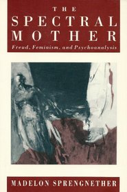 The Spectral Mother: Freud, Feminism, and Psychoanalysis