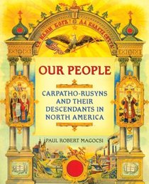 Our People: Carpatho-Rusyns and Their Descendants in North America