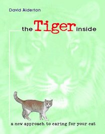 The Tiger Inside: A New Approach to Caring for Your Cat
