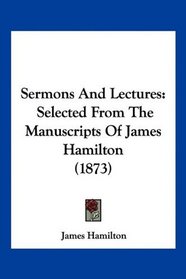 Sermons And Lectures: Selected From The Manuscripts Of James Hamilton (1873)