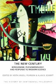 The New Century: Bergsonism, Phenomenology and Responses to Modern Science (The History of Continental Philosophy)
