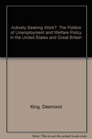 Actively Seeking Work? : The Politics of Unemployment and Welfare Policy in the United States and Great Britain