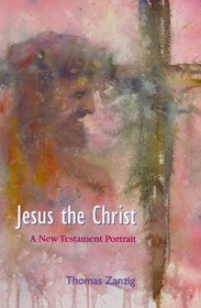Jesus the Christ: A New Testament Portrait