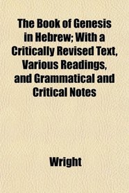 The Book of Genesis in Hebrew; With a Critically Revised Text, Various Readings, and Grammatical and Critical Notes