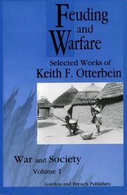 Feuding and Warfare: Selected Works of Keith F. Otterbein (War and Society - ISSN 1069-8043)