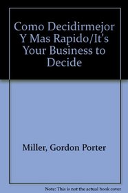 Como Decidirmejor Y Mas Rapido/It's Your Business to Decide (Spanish Edition)