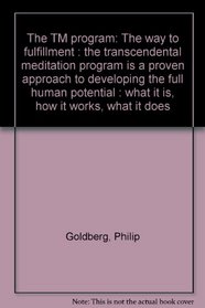 The TM program: The way to fulfillment : the transcendental meditation program is a proven approach to developing the full human potential : what it is, how it works, what it does