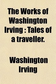 The Works of Washington Irving: Tales of a traveller.