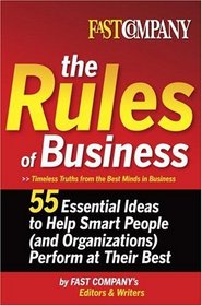 Fast Company The Rules of Business : 55 Essential Ideas to Help Smart People (and Organizations) Perform At Their Best