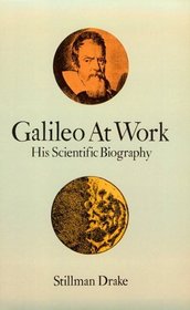 Galileo at Work: His Scientific Biography