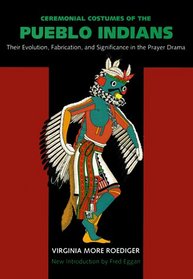 Ceremonial Costumes of the Pueblo Indians: Their Evolution, Fabrication, and Significance in the Prayer Drama