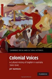 Colonial Voices: A Cultural History of English in Australia, 1840-1940 (Cambridge Social and Cultural Histories)