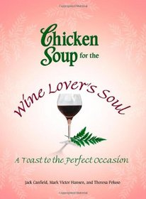 Chicken Soup for the Wine Lover's Soul: A Toast to the Perfect Occasion (Chicken Soup for the Soul)