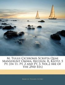 M. Tullii Ciceronis Scripta Quae Manserunt Omnia, Recogn. R. Klotz. 5 Pt. [In 11. Pt. 2 and Pt. 3, Vol.2 Are of the 2Nd Ed.] (Czech Edition)