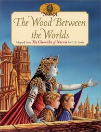 The Wood Between the Worlds: Adapted from the Chronicles of Narnia by C.S. Lewis (Narnia)