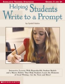 Helping Students to Write a Prompt: Interactive Lessons with Reproducible Student Models and a Master Rubric That Help Students Learn the Elements of Good Writing - for the Tests and More!