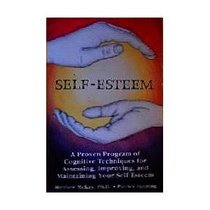 Self-Esteem: A Proven Program of Cognitive Techniques for Assessing, Improving, And.............