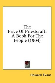 The Price Of Priestcraft: A Book For The People (1904)