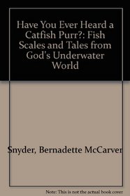 Have You Ever Heard a Catfish Purr?: Fish Scales and Tales from God's Underwater World