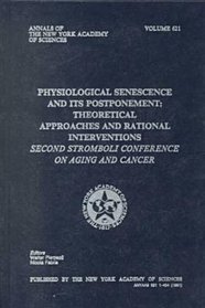Physiological Senescence and Its Postponement: Theoretical Approaches and Rational Interventions : Second Stromboli Conference on Aging and Cancer (Annals of the New York Academy of Sciences)