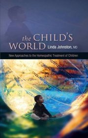 The Child's World - New Approaches to the Homeopathic Treatment of Children