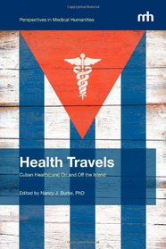 Health Travels: Cuban Health(care) On and Off the Island (Perspectives in Medical Humanities)