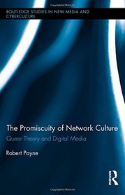 The Promiscuity of Network Culture: Queer Theory and Digital Media (Routledge Studies in New Media and Cyberculture)