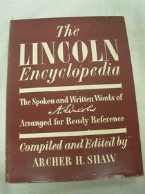 The Lincoln Encyclopedia : The Spoken and Written Words of A. Lincoln Arranged For Ready Reference