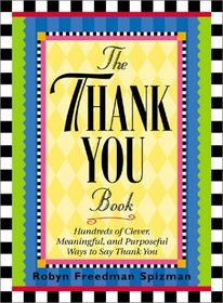 The Thank You Book : Hundreds of Clever, Meaningful, and Purposeful Ways to Say Thank You