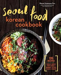 Seoul Food Korean Cookbook: Korean Cooking from Kimchi and Bibimbap to Fried Chicken and Bingsoo