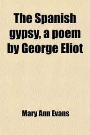 The Spanish gypsy, a poem by George Eliot