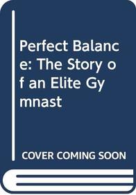 Perfect Balance: The Story of an Elite Gymnast