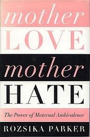 Mother Love, Mother Hate: The Power of Maternal Ambivalence