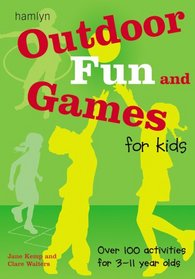Outdoor Fun and Games for Kids: Over 100 Activities for 3 - 11 Year Olds