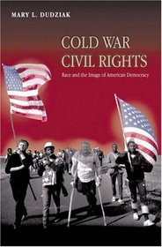 Cold War Civil Rights: Race and the Image of American Democracy (Politics and Society in Twentieth Century America)