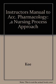 Instructors Manual to Acc. Pharmacology: ,a Nursing Process Approach