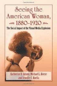 Seeing the American Woman, 1880-1920: The Social Impact of the Visual Media Explosion