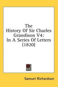 The History Of Sir Charles Grandison V4: In A Series Of Letters (1820)