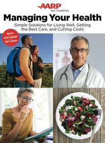Managing Your Health: Simple Solutions for Living Well, Getting the Best Care, and Cutting Costs