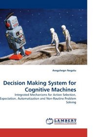 Decision Making System for Cognitive Machines: Integrated Mechanisms for Action Selection, Expectation, Automatization and Non-Routine Problem Solving