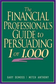 The Financial Professional's Guide to Persuading 1 or 1,000