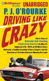 Driving Like Crazy: Thirty Years of Vehicular Hell-bending Celebrating America the Way Its Supposed to BeWith an Oil Well in Every Backyard, a Cadillac ... of the Federal Reserve Mowing Our Lawn