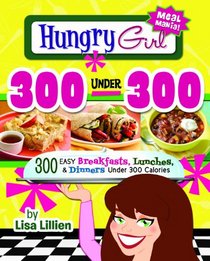 Hungry Girl -- 300 Under 300: 300 EASY Breakfasts, Lunches & Dinners Under 300 Calories