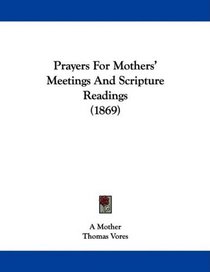 Prayers For Mothers' Meetings And Scripture Readings (1869)