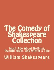 The Comedy of Shakespeare Collection: Much Ado About Nothing, Twelfth Night, and Winter's Tale