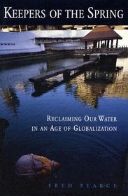 Keepers of the Spring : Reclaiming Our Water in an Age of Globalization