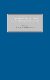 Anglo-Norman Political Culture and the Twelfth Century Renaissance: Proceedings of the Borchard Conference on Anglo-Norman History, 1995