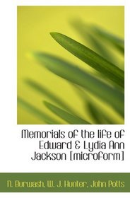 Memorials of the life of Edward & Lydia Ann Jackson [microform]