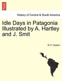 Idle Days in Patagonia Illustrated by A. Hartley and J. Smit