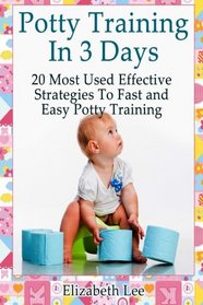 Potty Training In 3 Days: 20 Most Used Effective Strategies To Fast and Easy Potty Training (Potty Training in 3 Days, Potty Training in 3 Days Books, Potty Training Girls)